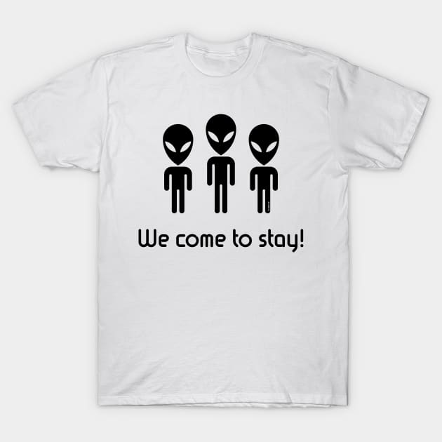 We Come To Stay! (Science Fiction / Space Aliens / Black) T-Shirt by MrFaulbaum